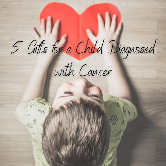 5 Gifts for a Child Diagnosed with Cancer